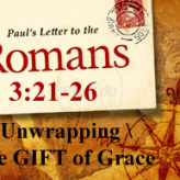 Unwrapping the GIFT of Grace @ Romans 3:21-26