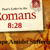 Hope Amidst Suffering @ Romans 8:28-30