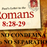 From NO CONDEMNATION​ To NO SEPARATION @ Romans 8:28-29