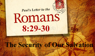 The Security of our salvation @ Romans 8:29-30