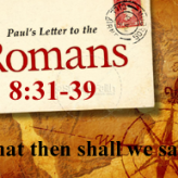 What then Shall we say @ Romans 8:31-39
