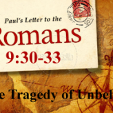 The Tragedy of Unbelief @ Romans 9:30-33