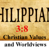 Christian Values and Worldviews @ Philippians 3:8