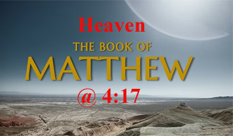 HEAVEN​ @ Matthew 4:17​