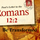 Be Transformed @ Romans 12:2