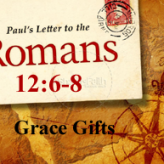Grace Gifts @ Romans 12:6-8