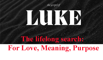 The lifelong search:​ For Love, Meaning, Purpose​ @ Luke 24:13-31​