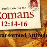 Transformed Attitudes @ Romans 12:14-16