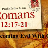 Overcoming Evil With Good @ Romans 12:17-21