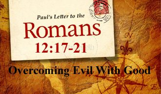 Overcoming Evil With Good @ Romans 12:17-21