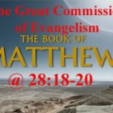 The Great Commission of Evangelism @ Matthew 28:18-20