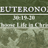 Choose Life in Christ @ Deuteronomy 30:19-20