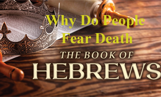 Why Do People Fear Death? @ Hebrews 2:14-15