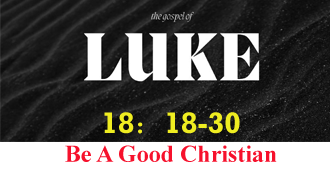 Be a good Christian @ Luke 18:18-30