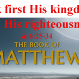 Seek first His kingdom and His righteousness ​ @ Matthew 6:25-34​