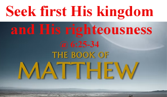 Seek first His kingdom and His righteousness ​ @ Matthew 6:25-34​