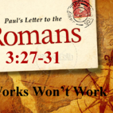 Works Won’t work @ Romans 3:27-31