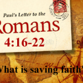 What is saving faith? @ Romans 4:16-22