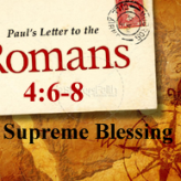 The Supreme Blessing @ Romans 4:6-8