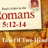 A Tale Of Two Heads @ Romans 5:12-14