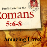 Amazing Love! @ Romans 5:6-8