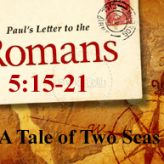 A Tale of Two Seas @Romans 5:15-21