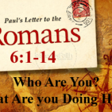 Who Are you? What Are You Doing Here? @ Romans 6:1-14
