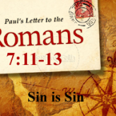 Sin is Sin @ Romans 7:11-13