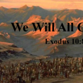We Will All Go @ Exodus 10:8-9
