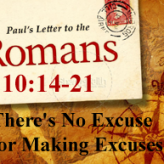 There’s No Excuse For Making Excuses @ Romans 10:14-21