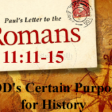 GOD’s Certain Purpose for History @ Romans 11:11-15